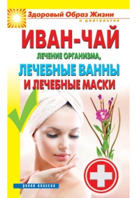 Іван-чай. Лікування організму, лікувальні ванни та маски