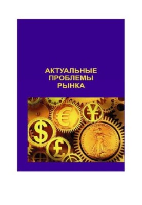 Актуальные проблемы рынка: сборник научных статей