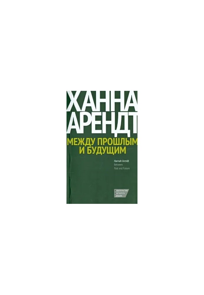 Между прошлым и будущим. Восемь упражнений в политической мысли