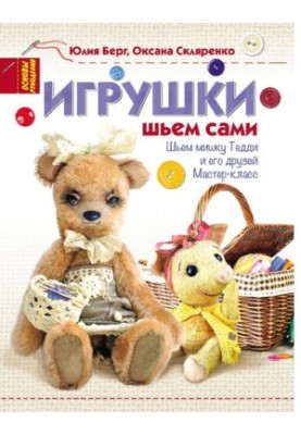 Іграшки. Шиємо самі: майстер-клас з пошиття ведмедика Тедді та його друзів