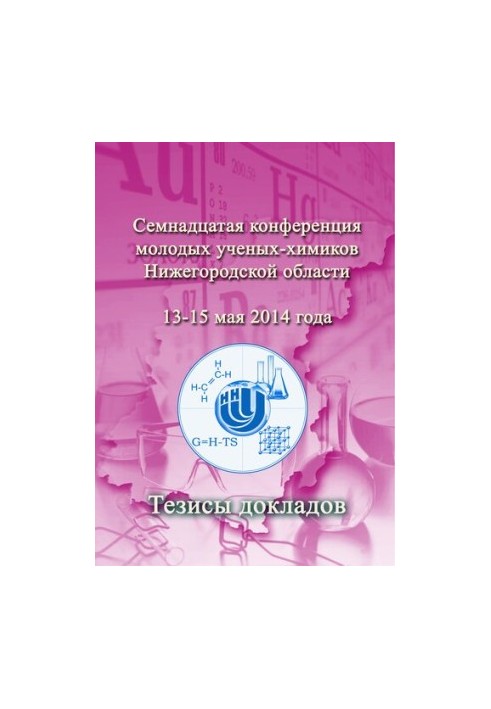 Семнадцатая конференция молодых учёных-химиков Нижегородской области. Нижний Новгород. 13–15 мая 2014 г. Тезисы докладов.