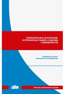 Патриотическое воспитание, историческая память и вызовы современности: материалы научно-практической конференции