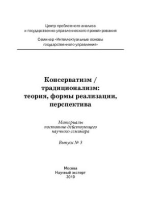 Консерватизм / традиционализм: теория, формы реализации, перспектива: материалы постоянно действующего научного семинара. Вып