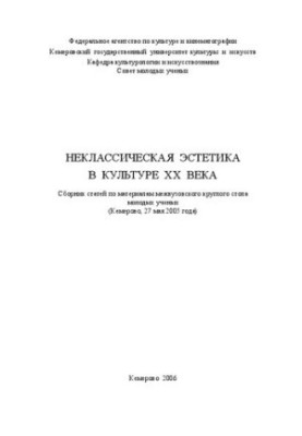 Неклассическая эстетика в культуре ХХ века. Сборник статей по материалам межвузовского круглого стола молодых ученых Кемерово