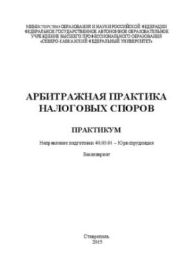 Арбітражна практика податкових спорів: практикум. Напрям підготовки 40.03.01 – Юриспруденція. Бакалаврат