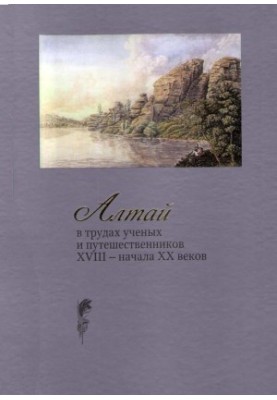 Алтай в трудах ученых и путешественников XVIII – начала ХХ веков.