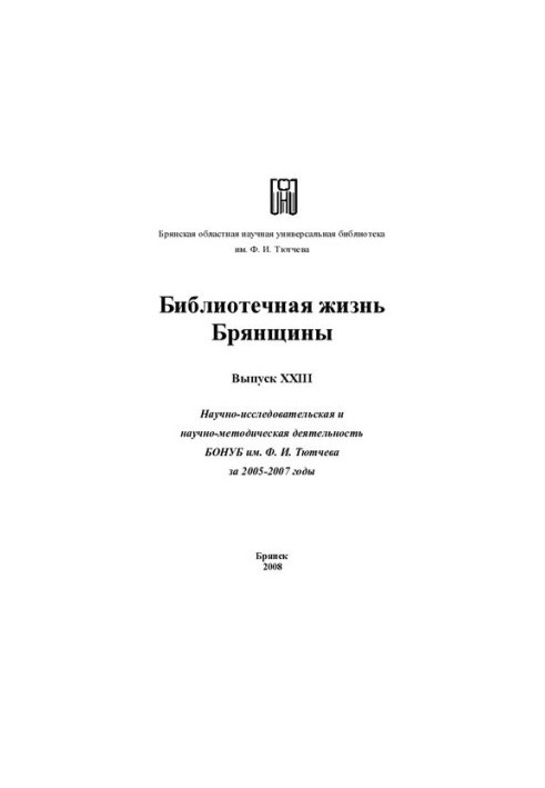 Библиотечная жизнь Брянщины: научно-исследовательская и научно-методическая деятельность БОНУБ им. Ф. И. Тютчева за 2005-2007