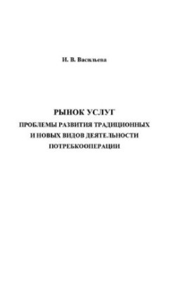Services market. Problems of development of traditional and new types of consumer cooperation activities : [Electronic resource] : monograph