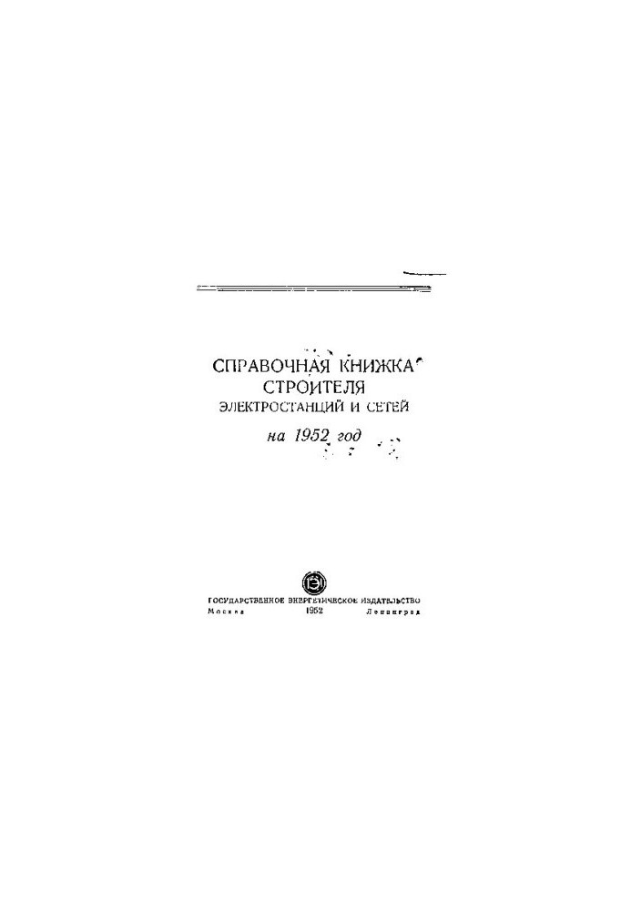 Справочная книжка строителя электростанций и сетей на 1952 год