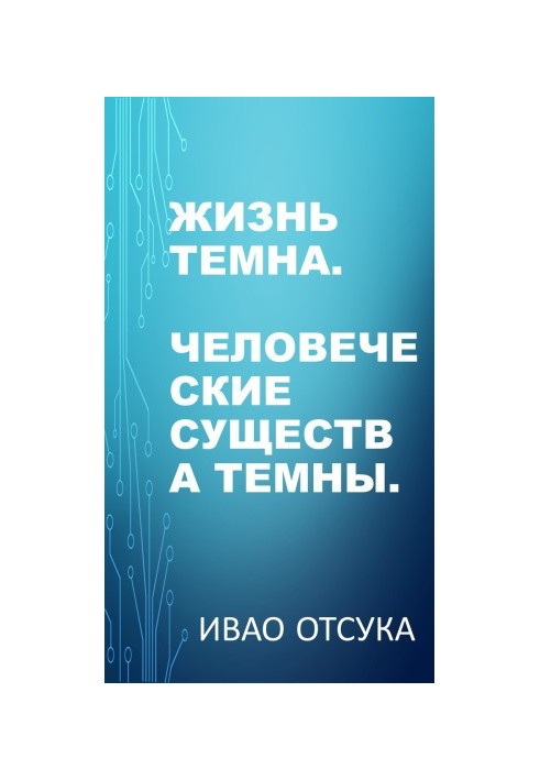 Жизнь темна. Человеческие существа темны.