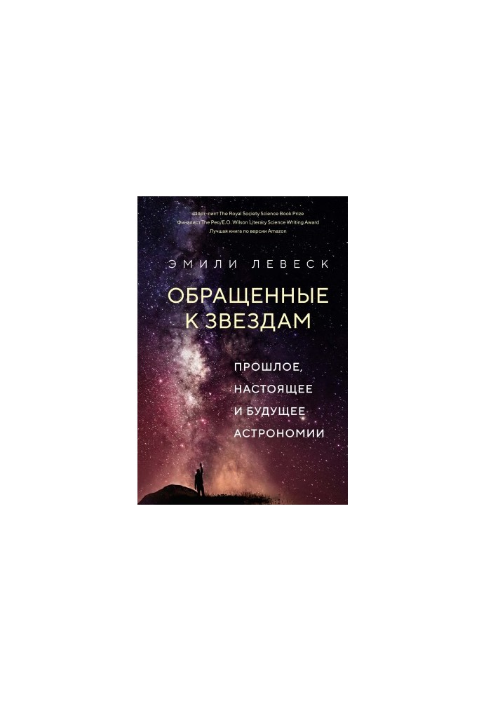 Обращенные к звездам. Прошлое, настоящее и будущее астрономии