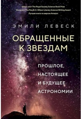 Обращенные к звездам. Прошлое, настоящее и будущее астрономии