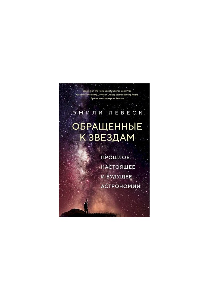 Обращенные к звездам. Прошлое, настоящее и будущее астрономии