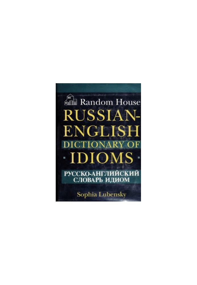 Random House Russian-English Dictionary of Idioms / Русско-английский словарь идиом