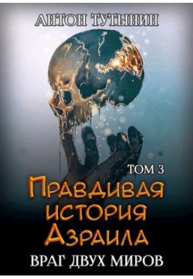 Правдива історія Азраїла. Ворог двох світів. Том 3.