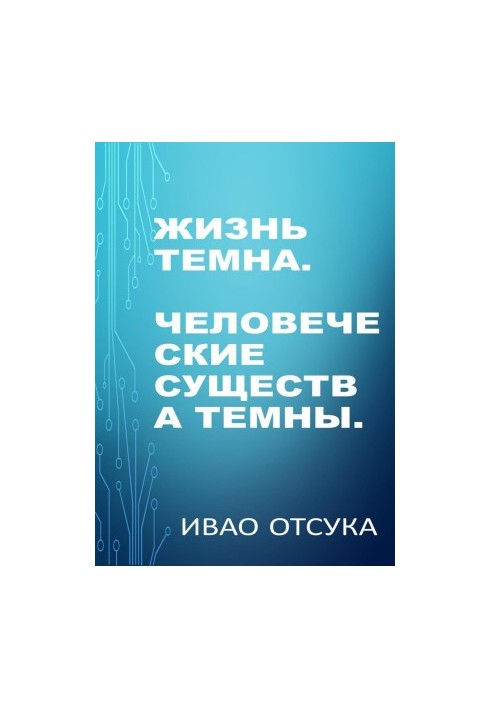Жизнь темна. Человеческие существа темны.