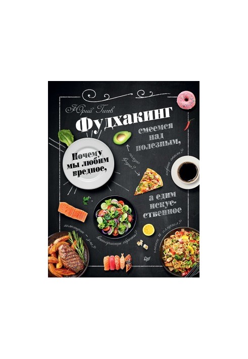 Фудхакинг. Почему мы любим вредное, смеемся над полезным, а едим искусственное