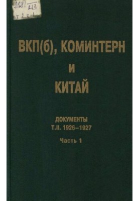 ВКП(б), Коминтерн и Китай. Т. II. ВКП(б), Коминтерн и национально-революционное движение в Китае. 1926-1927. В 2 ч. Ч. 1