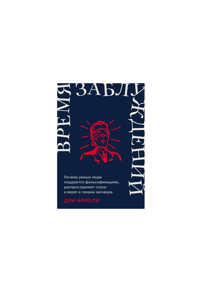 Время заблуждений: Почему умные люди поддаются фальсификациям, распространяют слухи и верят в теории заговора