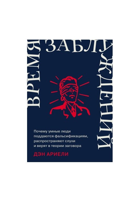 Время заблуждений: Почему умные люди поддаются фальсификациям, распространяют слухи и верят в теории заговора