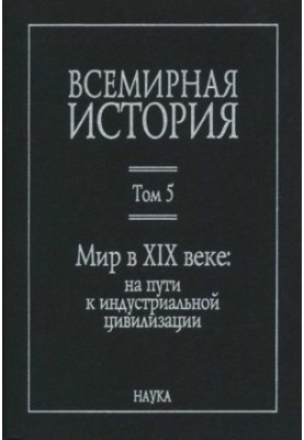 Всемирная история: в 6 томах. Том 5: Мир в XIX веке