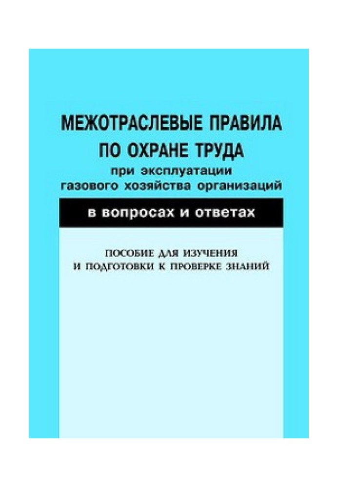 Interindustry rules on labor protection during the operation of gas facilities of organizations in questions and answers. A guid