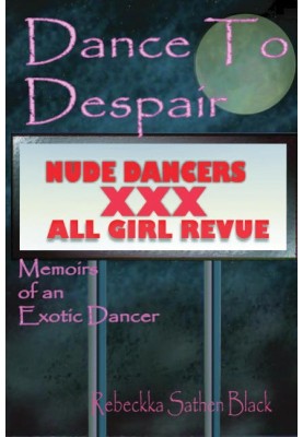 Dance to Despair: Memoirs of an Exotic Dancer