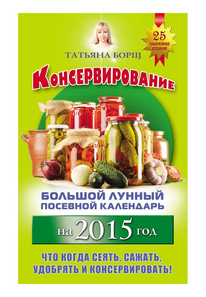 Консервирование. Большой лунный посевной календарь на 2015 год