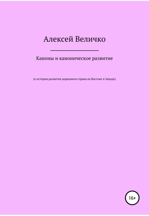 Канони та канонічне розвиток. До історії розвитку церковного права на Сході та Заході