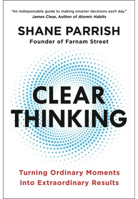 Clear thinking. Turning ordinary moments into extraordinary results
