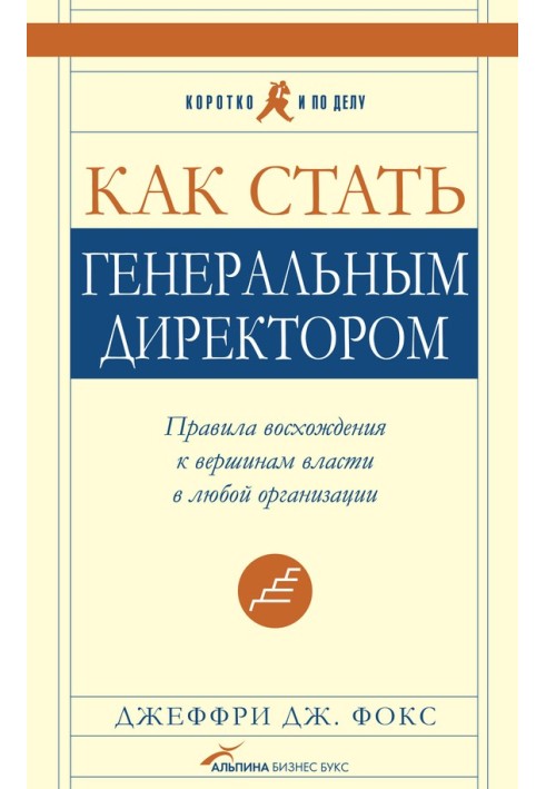 Як стати генеральним директором Правила сходження до вершин влади у будь-якій організації