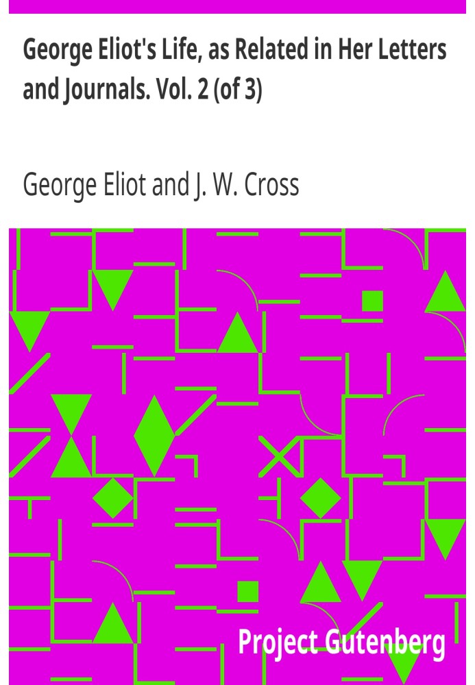 George Eliot's Life, as Related in Her Letters and Journals. Vol. 2 (of 3)