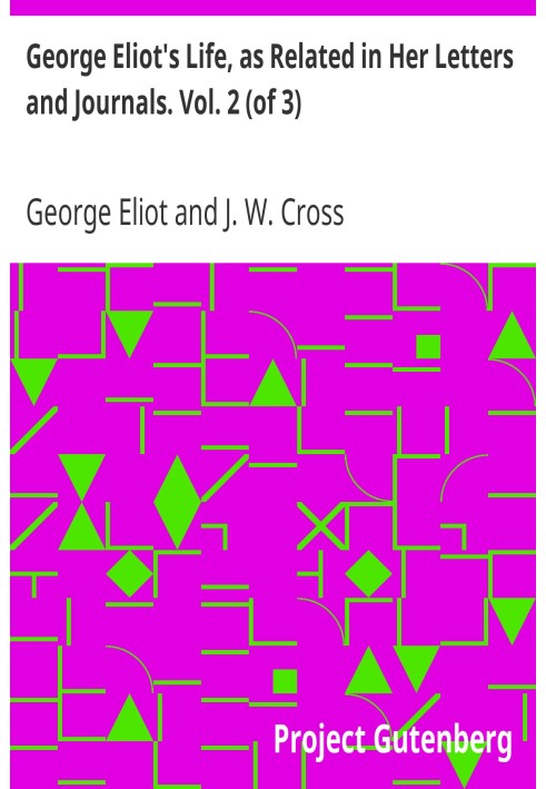 George Eliot's Life, as Related in Her Letters and Journals. Vol. 2 (of 3)