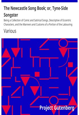 The Newcastle Song Book; or, Tyne-Side Songster Being a Collection of Comic and Satirical Songs, Descriptive of Eccentric Charac