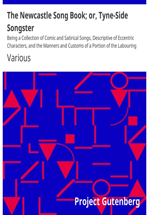 The Newcastle Song Book; or, Tyne-Side Songster Being a Collection of Comic and Satirical Songs, Descriptive of Eccentric Charac