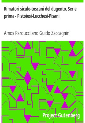 Sicilian-Tuscan rhymers of the 200th century. First series - Pistoiesi-Lucchesi-Pisani