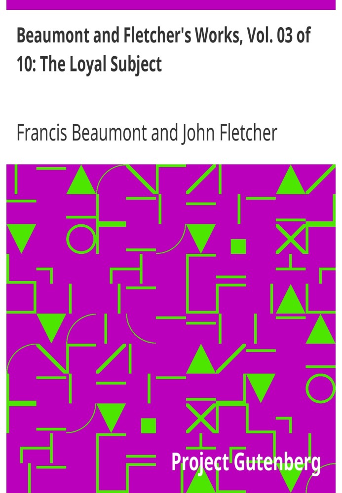 Beaumont and Fletcher's Works, Vol. 03 of 10: The Loyal Subject