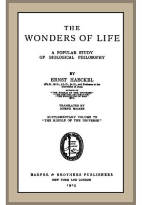 The Wonders of Life: A Popular Study of Biological Philosophy