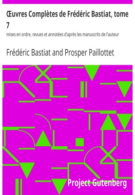 Complete Works of Frédéric Bastiat, volume 7 arranged, reviewed and annotated according to the author's manuscripts