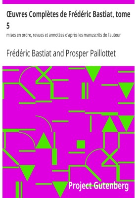 Complete Works of Frédéric Bastiat, volume 5 arranged, reviewed and annotated according to the author's manuscripts