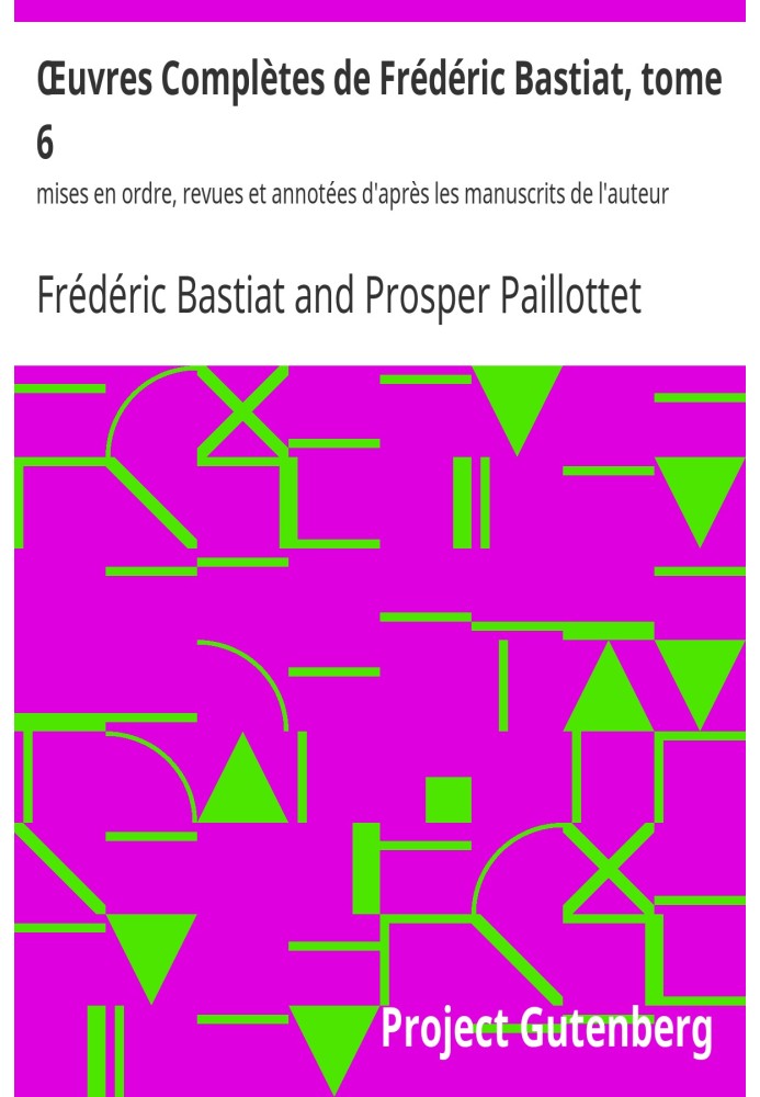 Complete Works of Frédéric Bastiat, volume 6 arranged, reviewed and annotated according to the author's manuscripts