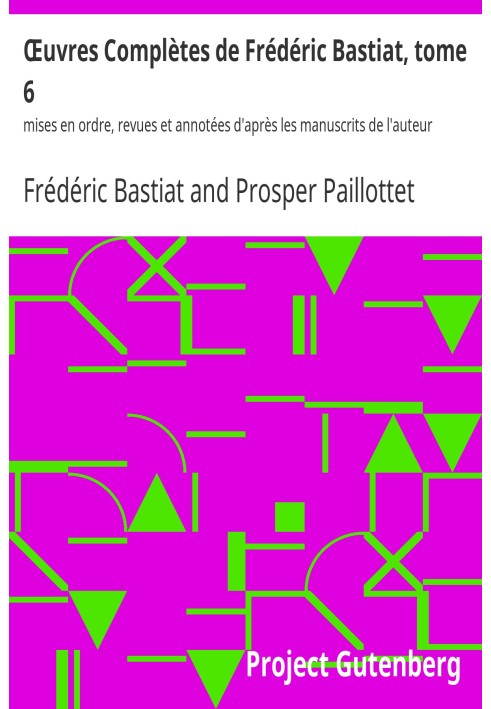 Complete Works of Frédéric Bastiat, volume 6 arranged, reviewed and annotated according to the author's manuscripts