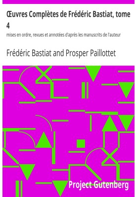 Complete Works of Frédéric Bastiat, volume 4 arranged, reviewed and annotated according to the author's manuscripts
