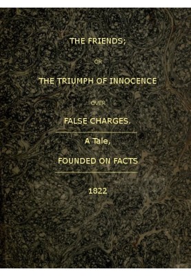 The Friends; or, The Triumph of Innocence over False Charges A Tale, Founded on Facts