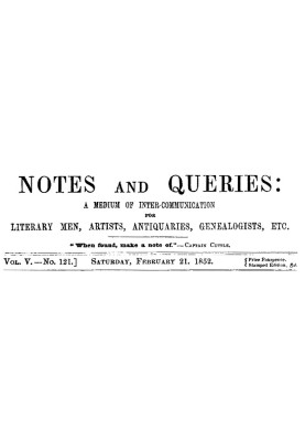 Notes and Queries, Vol. V, Number 121, February 21, 1852 A Medium of Inter-communication for Literary Men, Artists, Antiquaries,