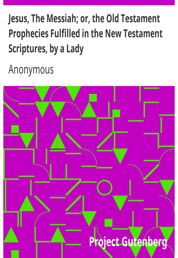 Ісус, Месія; або, Старозавітні пророцтва, сповнені у Святому Письмі Нового Заповіту, жінкою