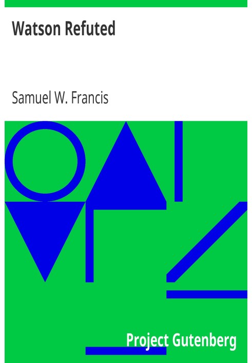 Watson Refuted Being an Answer to the Apology for the Bible, in a Series of Letters to the Bishop Of Llandaff