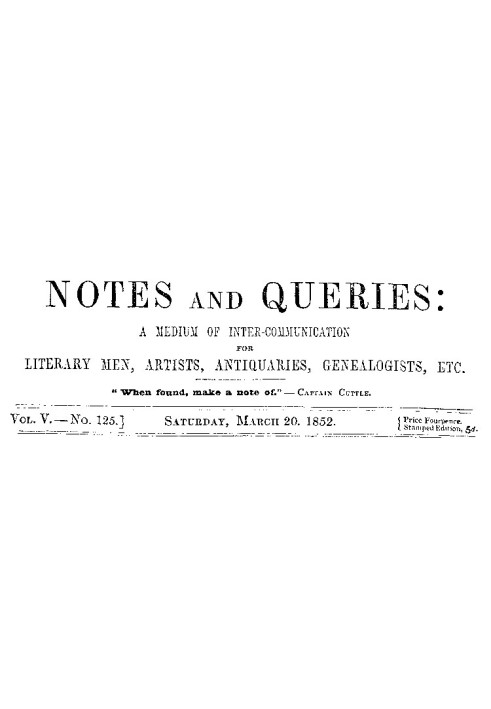 Notes and Queries, Vol. V, Number 125, March 20, 1852 A Medium of Inter-communication for Literary Men, Artists, Antiquaries, Ge