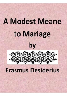 A Modest Mean to Marriage pleasantly set forth by that famous Clarke Erasmus Roterodamus, and translated into Englishe by N.L.