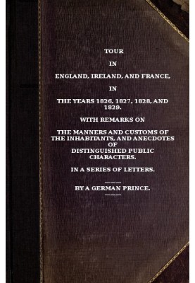 Tour in England, Ireland, and France, in the years 1826, 1827, 1828 and 1829. with remarks on the manners and customs of the inh